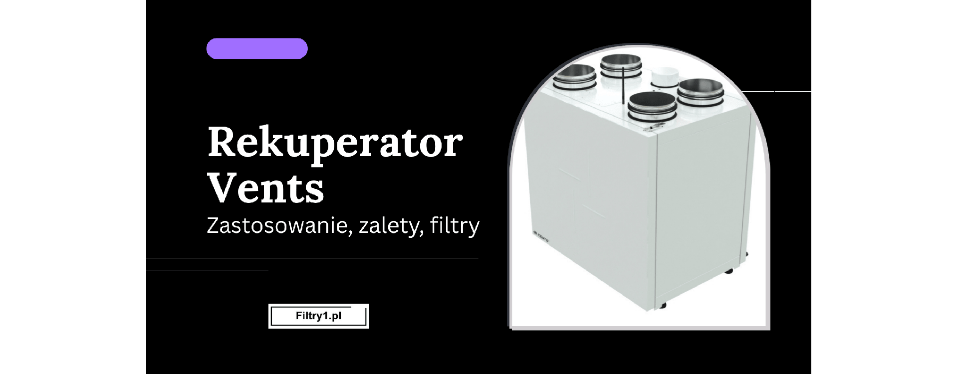 Rekuperator Vents - zastosowanie, zalety, filtry