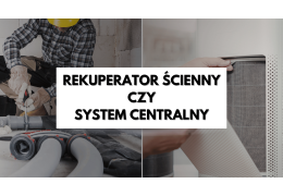 Rekuperator ścienny czy system centralny – porównanie decentralnych i centralnych rekuperatorów