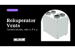 Rekuperator Vents - zastosowanie, zalety, filtry